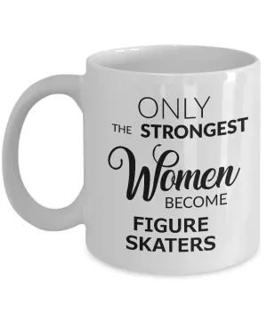 Figure Skater Gifts - Figure Skater Mug - Figure Skating Coach Gifts - Only the Strongest Women Become Figure Skaters Coffee Mug Ceramic Tea Cup
