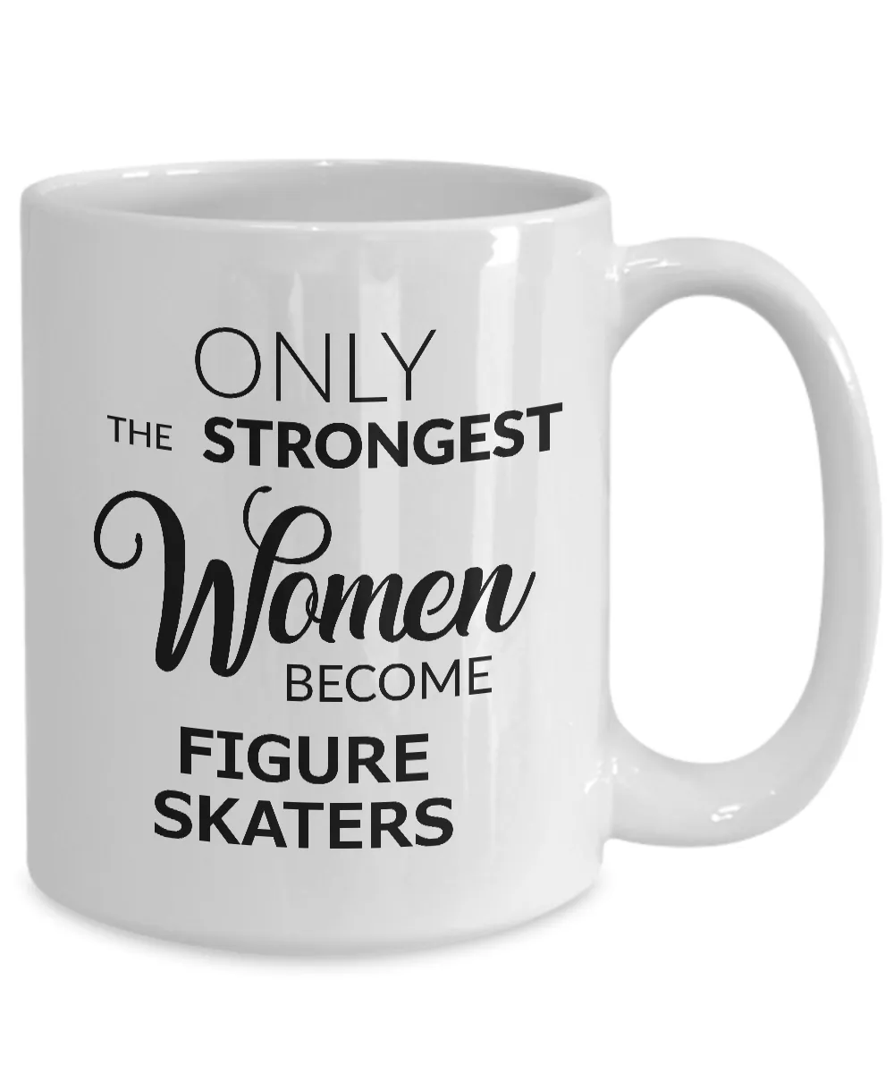 Figure Skater Gifts - Figure Skater Mug - Figure Skating Coach Gifts - Only the Strongest Women Become Figure Skaters Coffee Mug Ceramic Tea Cup
