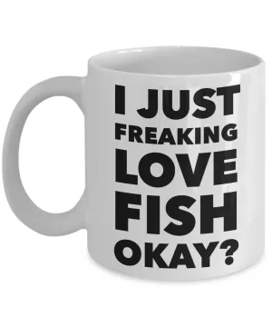 Fish Lovers Gift Coffee Mug - I Just Freaking Love Fish Okay? Ceramic Coffee Cup