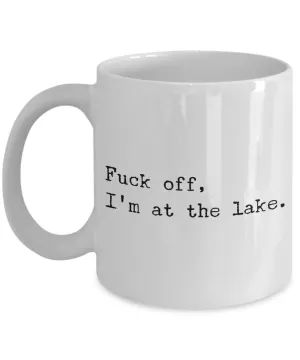 Fuck Off I'm At the Lake Mug Coffee Cup Funny Gift