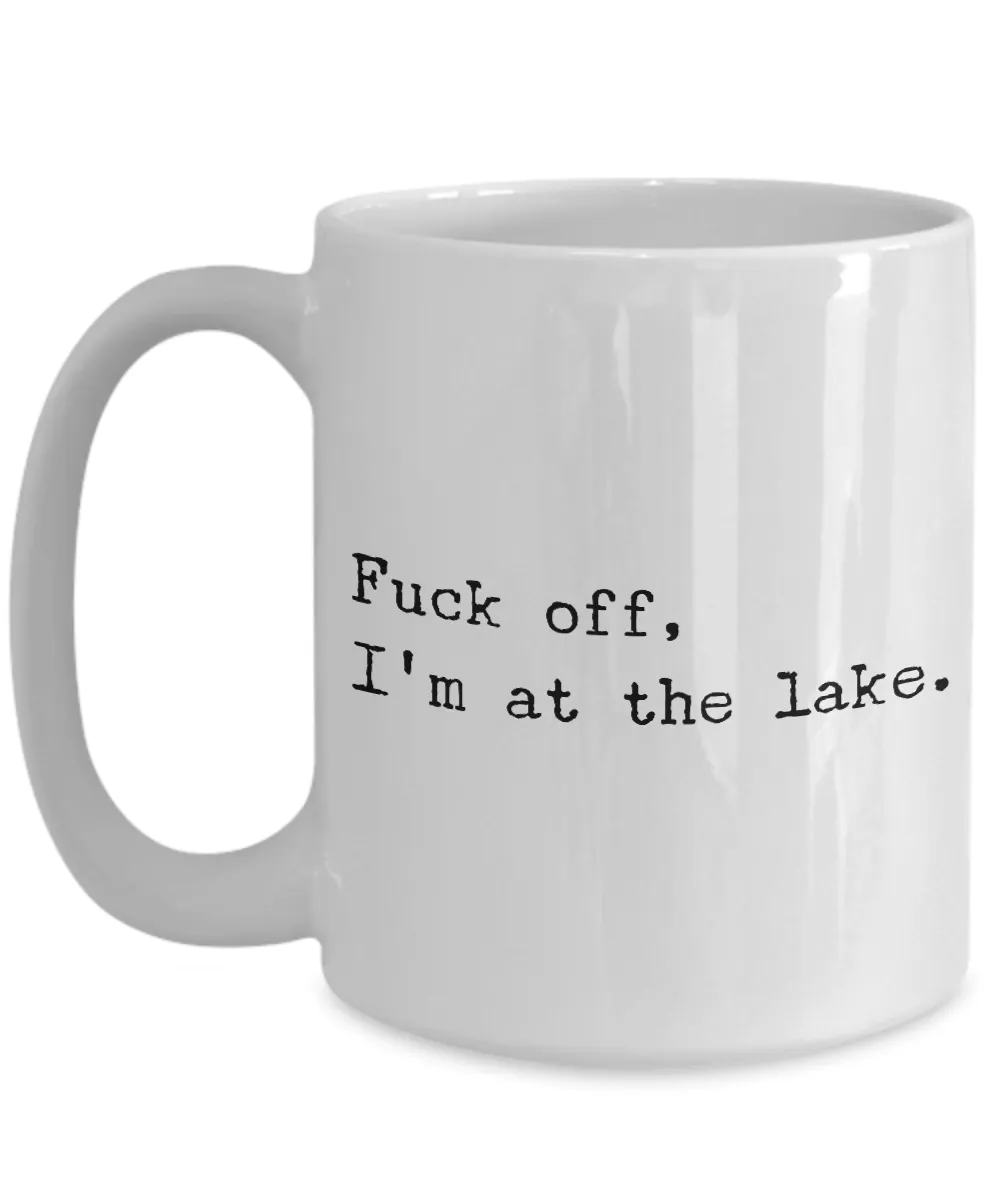 Fuck Off I'm At the Lake Mug Coffee Cup Funny Gift