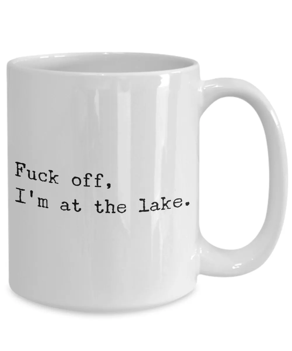 Fuck Off I'm At the Lake Mug Coffee Cup Funny Gift