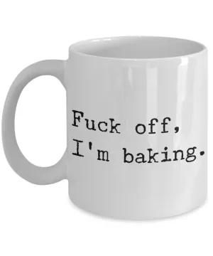 Funny Baking Coffee Mug - Fuck off I'm Baking Ceramic Coffee Cup