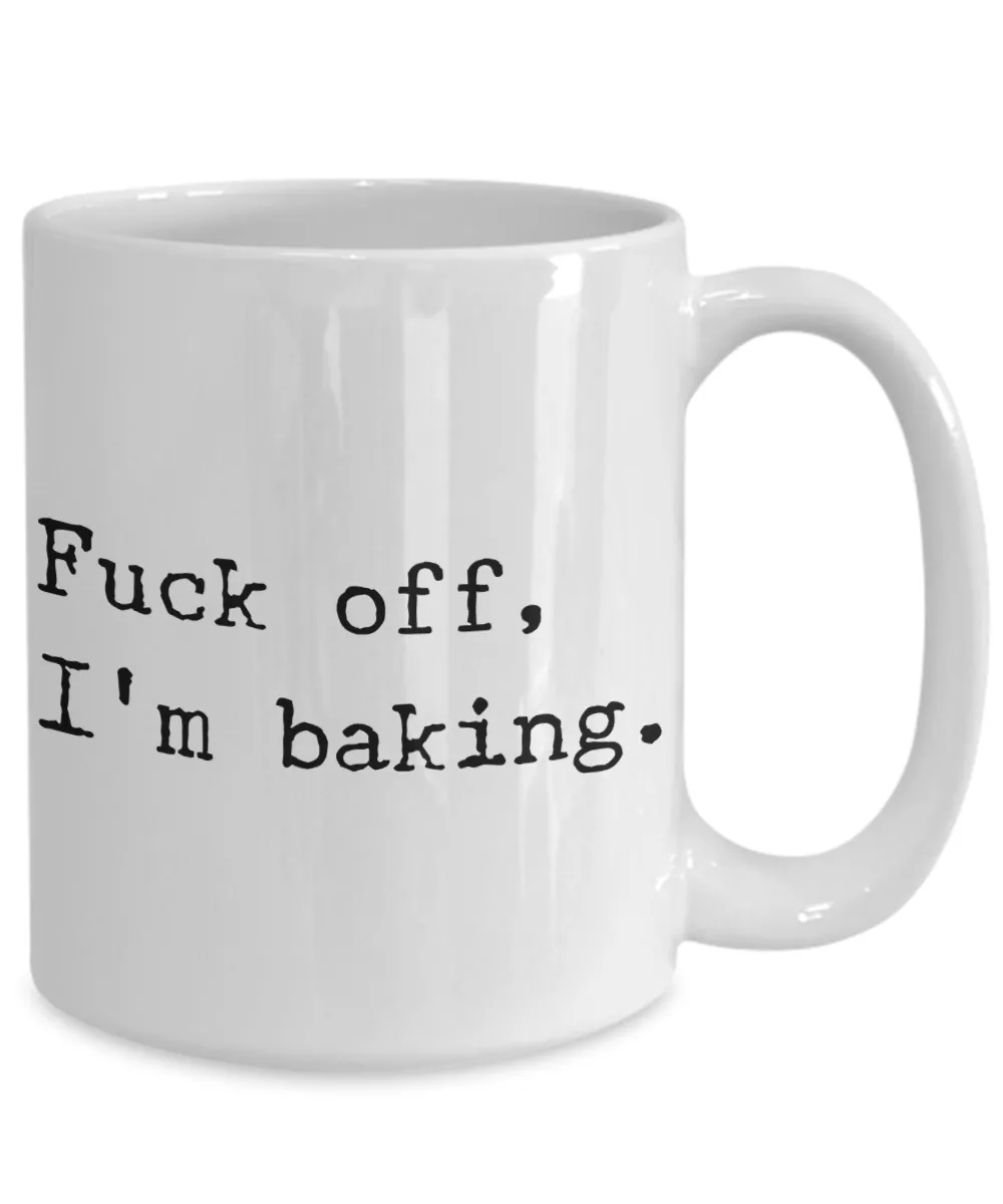 Funny Baking Coffee Mug - Fuck off I'm Baking Ceramic Coffee Cup