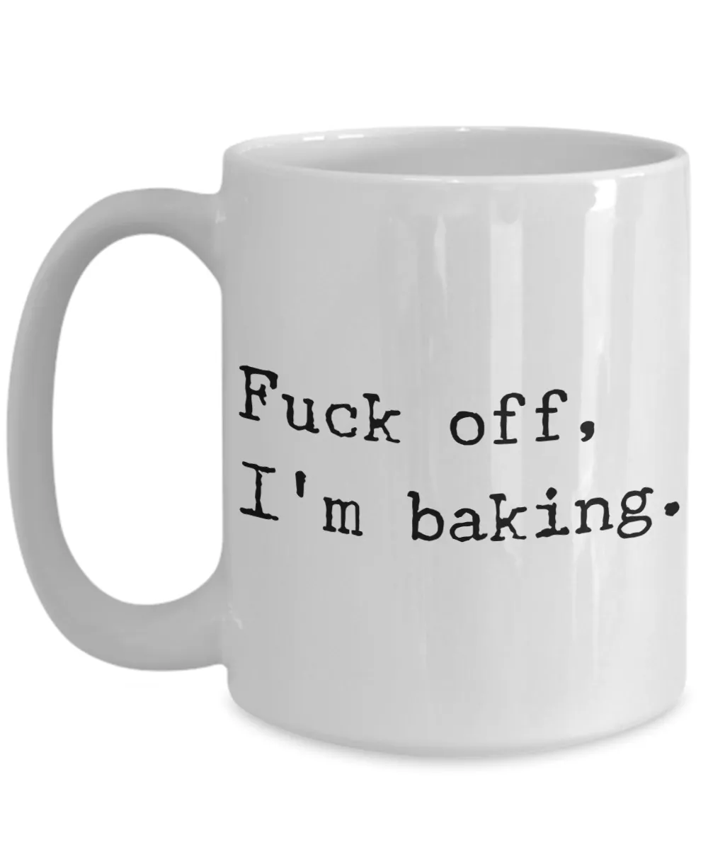 Funny Baking Coffee Mug - Fuck off I'm Baking Ceramic Coffee Cup
