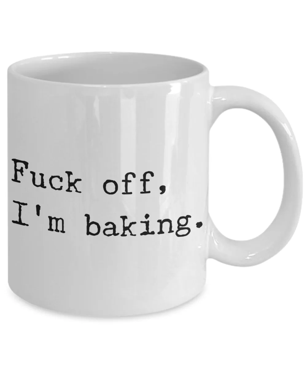 Funny Baking Coffee Mug - Fuck off I'm Baking Ceramic Coffee Cup
