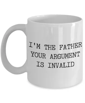 Funny Coffee Mug Gifts for Father - I'm the Father Your Argument is Invalid Ceramic Coffee Cup