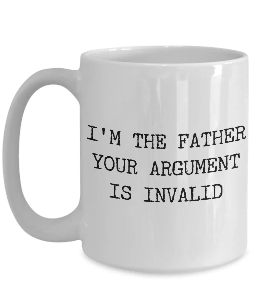 Funny Coffee Mug Gifts for Father - I'm the Father Your Argument is Invalid Ceramic Coffee Cup