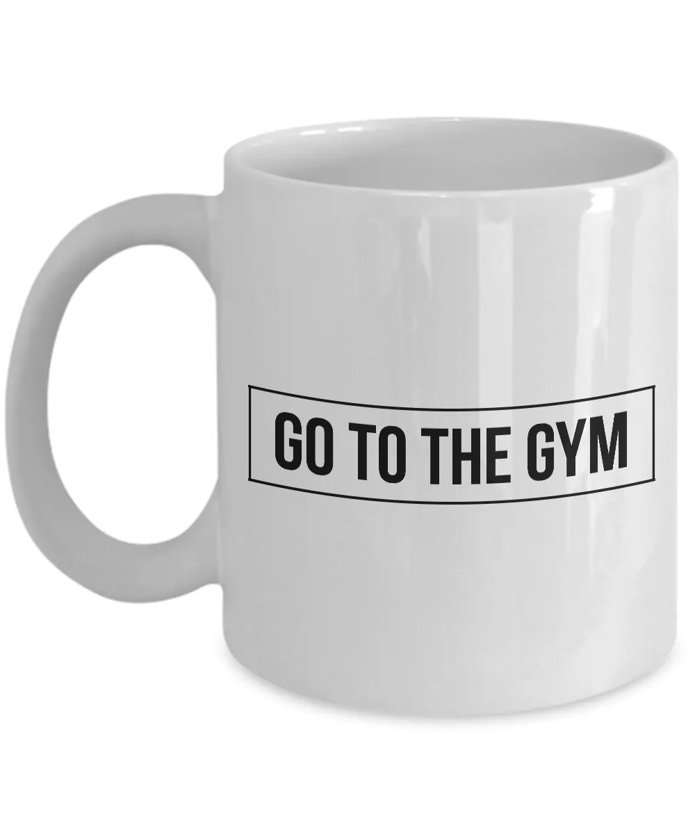 Funny Exercise Gifts - Go to the Gym Coffee Mug - Motivational Quote Gift
