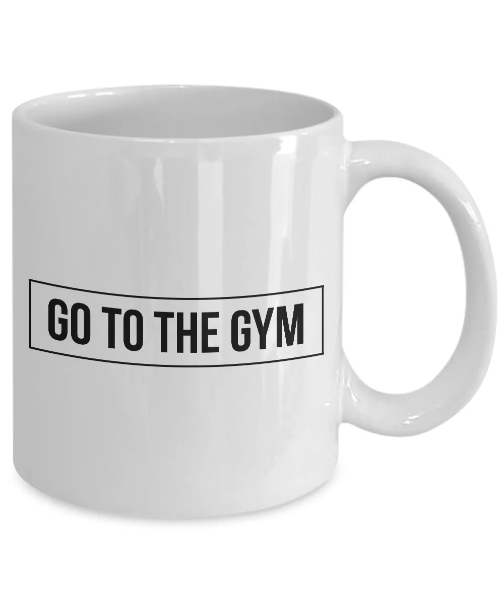 Funny Exercise Gifts - Go to the Gym Coffee Mug - Motivational Quote Gift