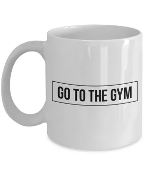 Funny Exercise Gifts - Go to the Gym Coffee Mug - Motivational Quote Gift