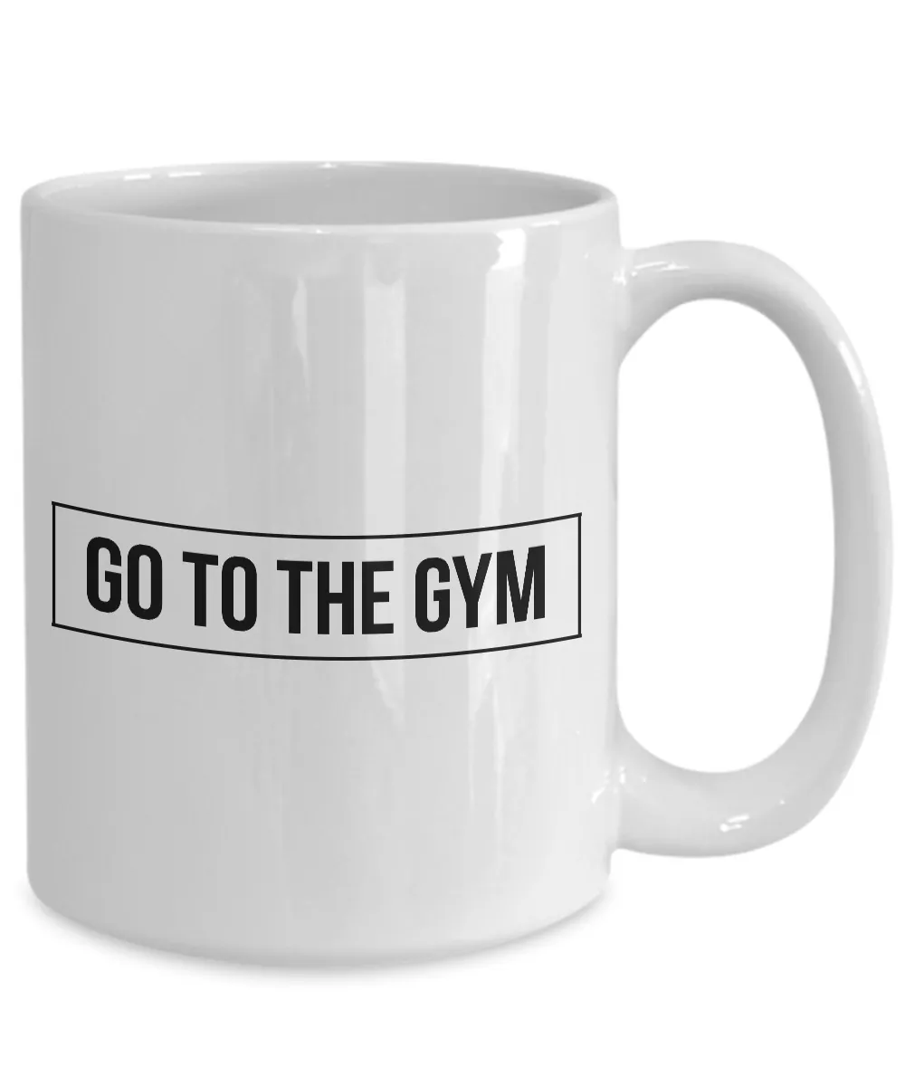 Funny Exercise Gifts - Go to the Gym Coffee Mug - Motivational Quote Gift