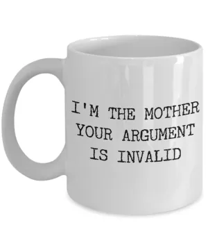 Funny Mom Coffee Mug - I'm the Mother Your Argument is Invalid Ceramic Coffee Cup