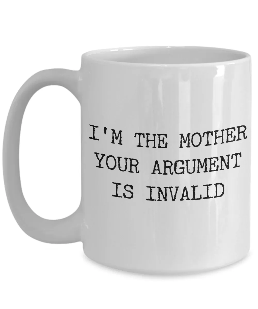 Funny Mom Coffee Mug - I'm the Mother Your Argument is Invalid Ceramic Coffee Cup