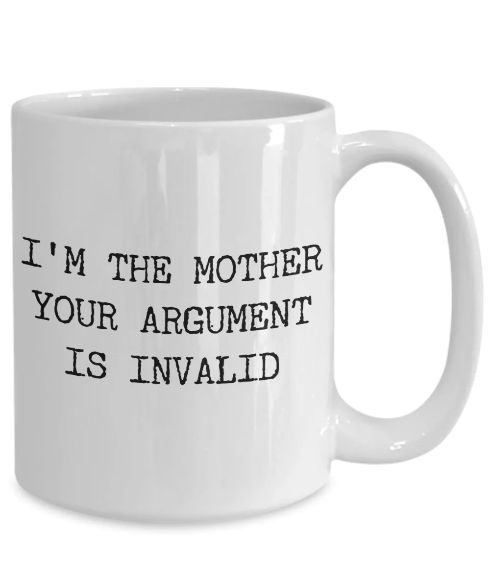 Funny Mom Coffee Mug - I'm the Mother Your Argument is Invalid Ceramic Coffee Cup