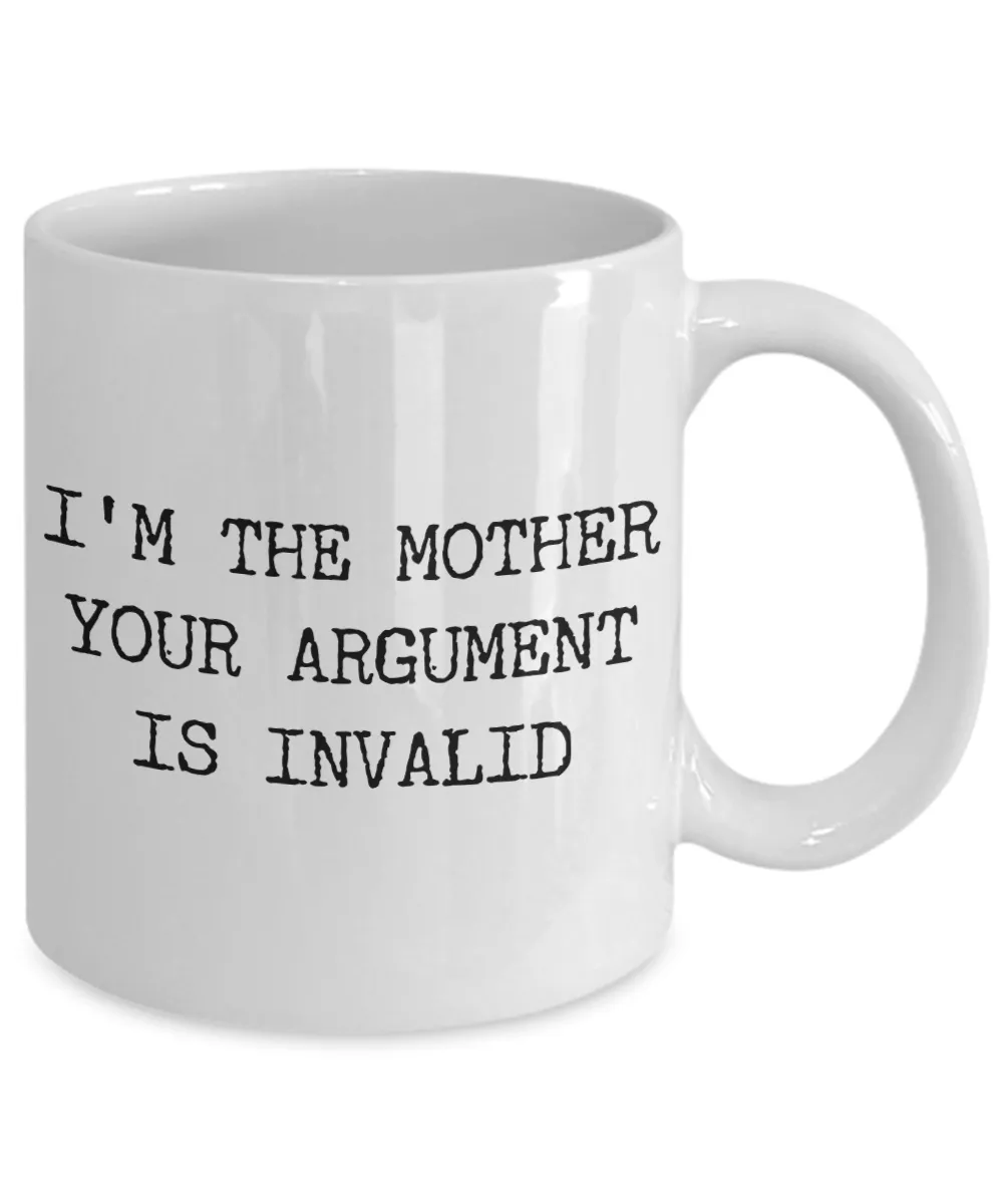 Funny Mom Coffee Mug - I'm the Mother Your Argument is Invalid Ceramic Coffee Cup
