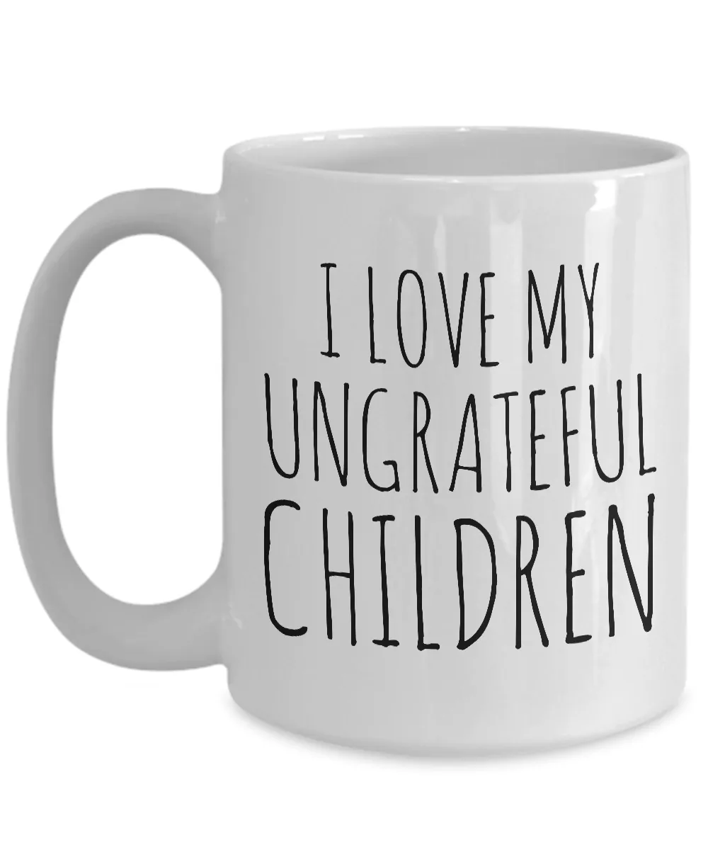Funny Mom Gifts - I Love My Ungrateful Children Mug Ceramic Coffee Cup