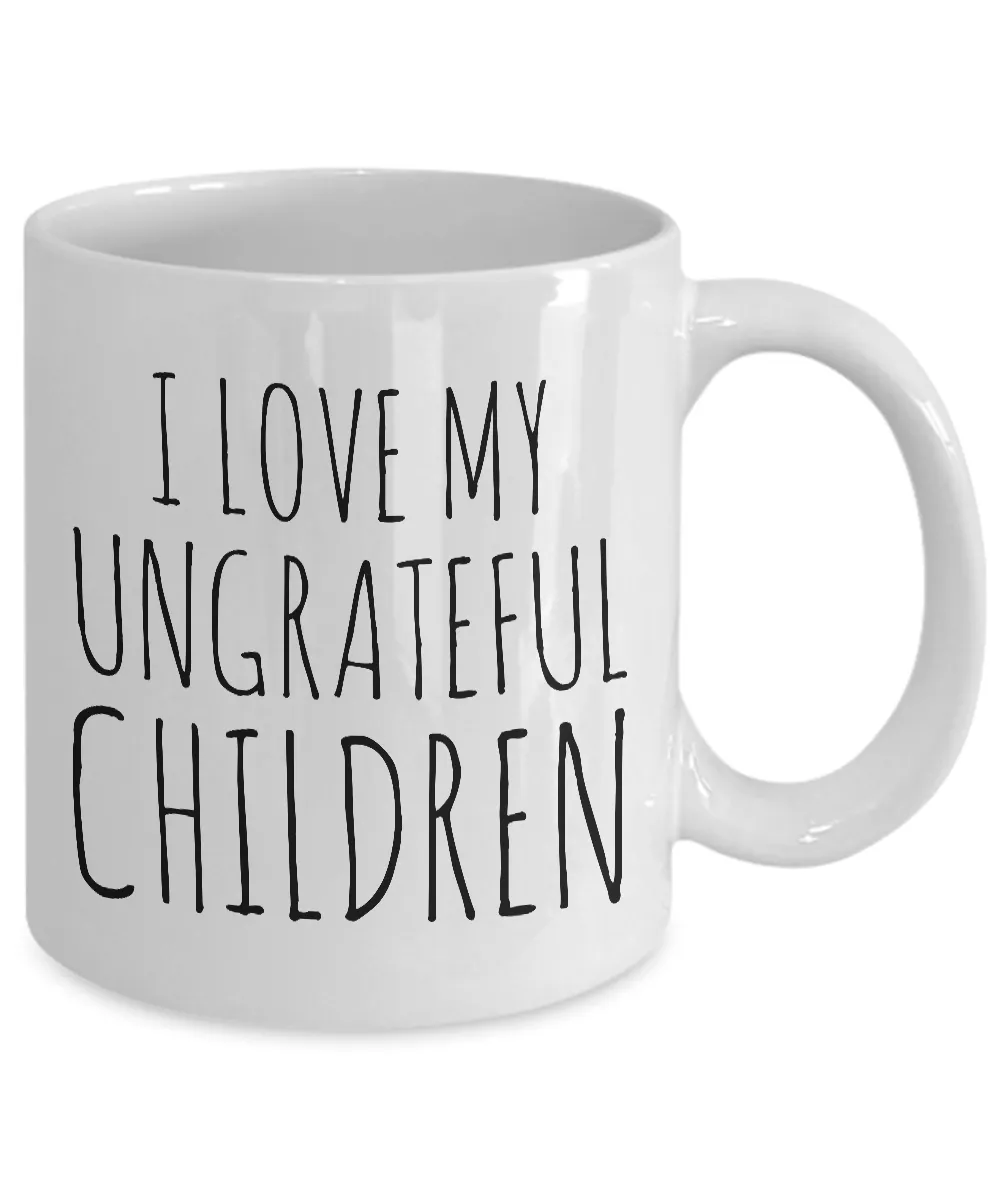 Funny Mom Gifts - I Love My Ungrateful Children Mug Ceramic Coffee Cup