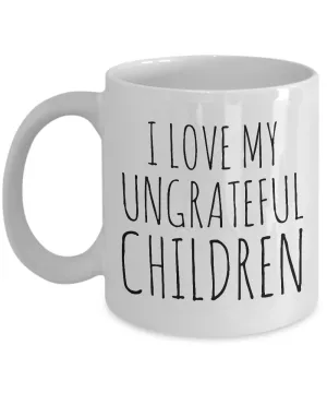 Funny Mom Gifts - I Love My Ungrateful Children Mug Ceramic Coffee Cup