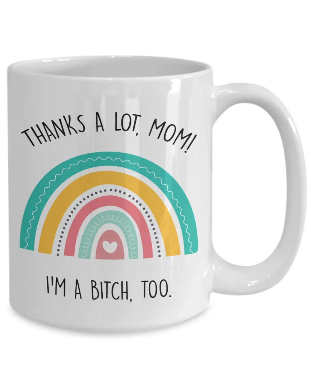 Funny Mother's Day Gift to Mom From Daughter for Mom Thanks a Log Mom I'm a Bitch Too Mug Cute Rainbow Coffee Cup