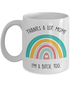 Funny Mother's Day Gift to Mom From Daughter for Mom Thanks a Log Mom I'm a Bitch Too Mug Cute Rainbow Coffee Cup