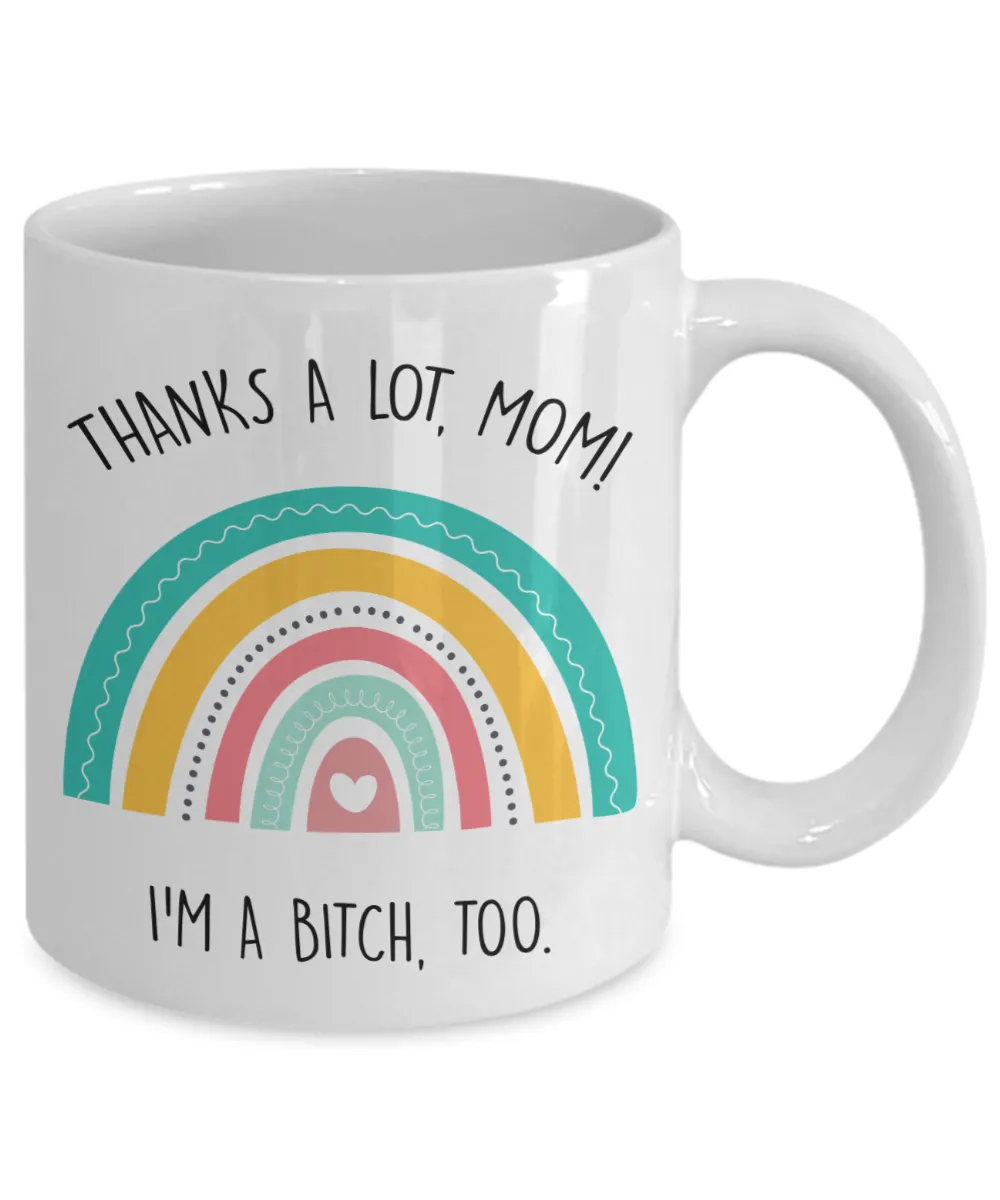 Funny Mother's Day Gift to Mom From Daughter for Mom Thanks a Log Mom I'm a Bitch Too Mug Cute Rainbow Coffee Cup