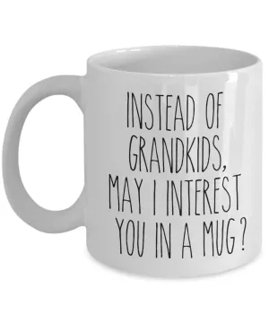 Funny Mother's Day Mugs Instead of Grandkids May I Interest You in a Mug? Funny Coffee Cup