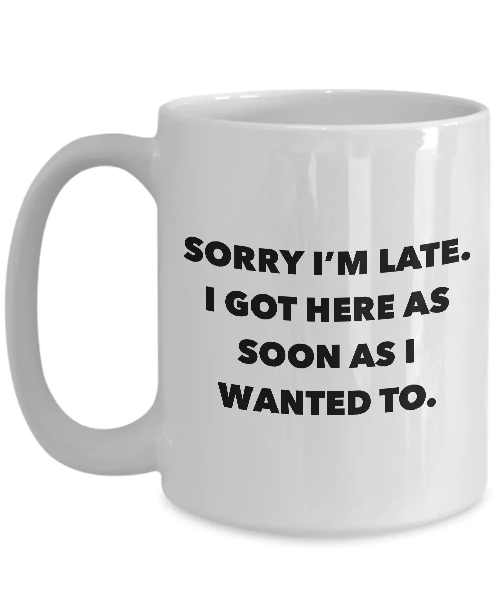 Funny Office Coffee Mug - I Hate Work Gifts - Sorry I'm Late I Got Here As Soon As I Wanted To Ceramic Coffee Cup