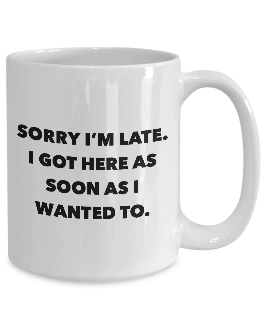 Funny Office Coffee Mug - I Hate Work Gifts - Sorry I'm Late I Got Here As Soon As I Wanted To Ceramic Coffee Cup
