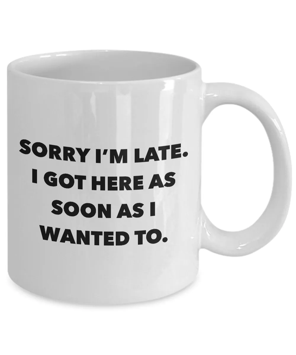 Funny Office Coffee Mug - I Hate Work Gifts - Sorry I'm Late I Got Here As Soon As I Wanted To Ceramic Coffee Cup