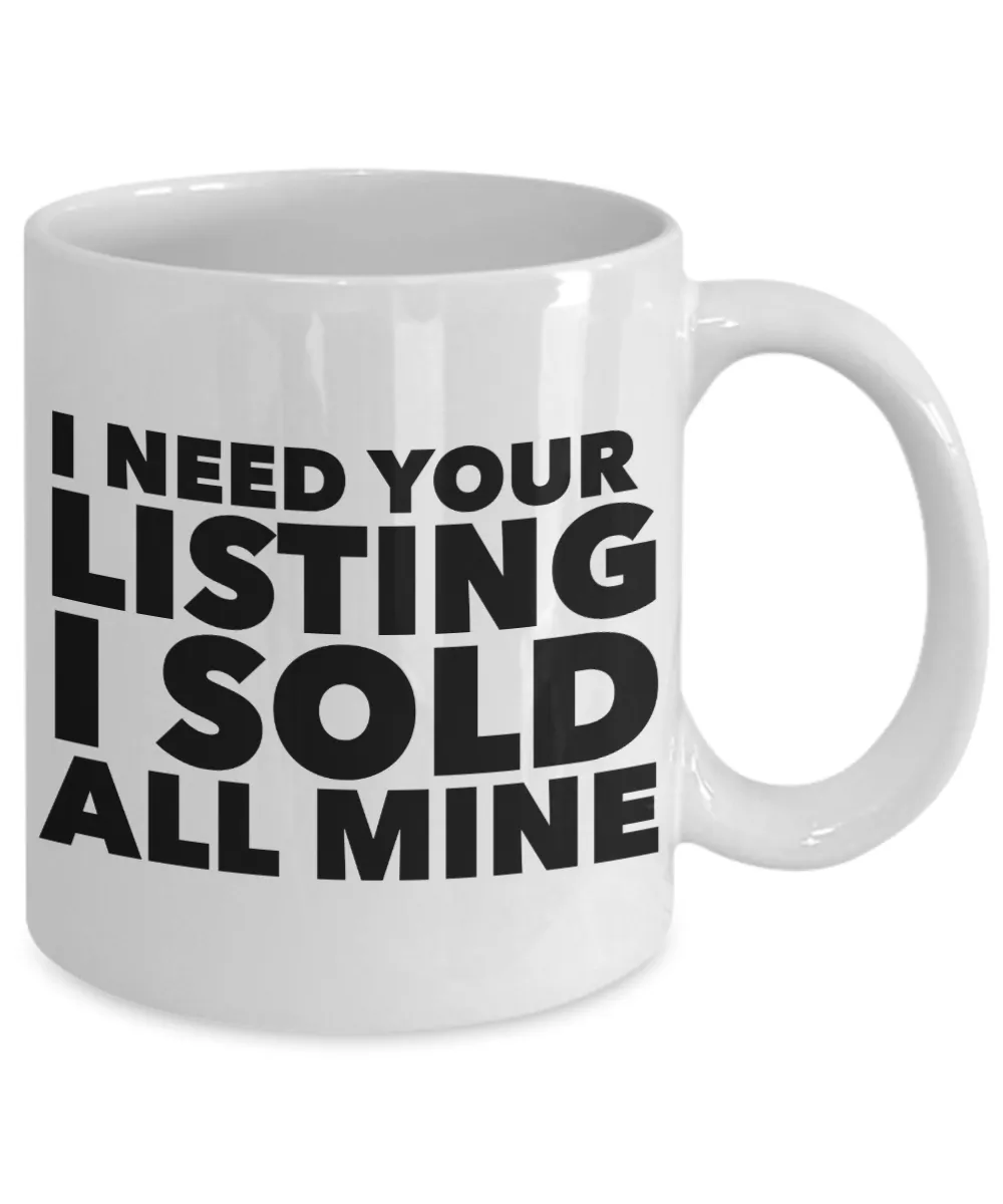Funny Realtor Gift I Need Your Listing I Sold All Mine Mug Ceramic Coffee Cup