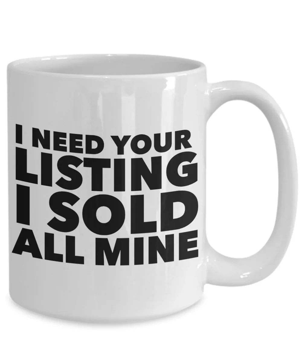 Funny Realtor Gift I Need Your Listing I Sold All Mine Mug Ceramic Coffee Cup