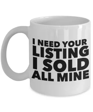Funny Realtor Gift I Need Your Listing I Sold All Mine Mug Ceramic Coffee Cup