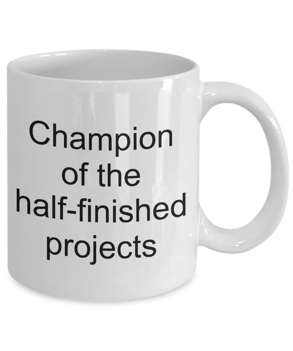 Funny Sarcastic Coffee Mug - Champion of the Half-Finished Projects Ceramic Coffee Cup