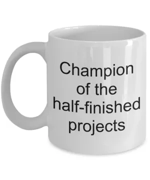 Funny Sarcastic Coffee Mug - Champion of the Half-Finished Projects Ceramic Coffee Cup