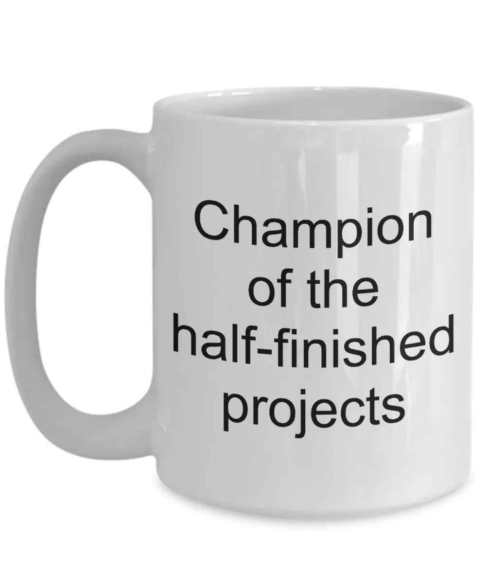 Funny Sarcastic Coffee Mug - Champion of the Half-Finished Projects Ceramic Coffee Cup