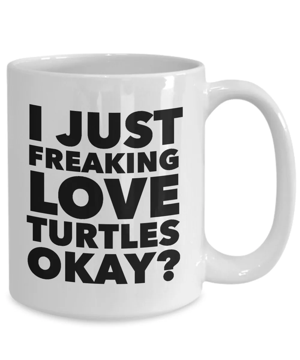 Funny Turtle Lover Coffee Mug - I Just Freaking Love Turtles Okay? Ceramic Coffee Cup