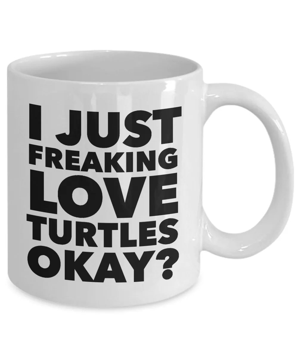 Funny Turtle Lover Coffee Mug - I Just Freaking Love Turtles Okay? Ceramic Coffee Cup