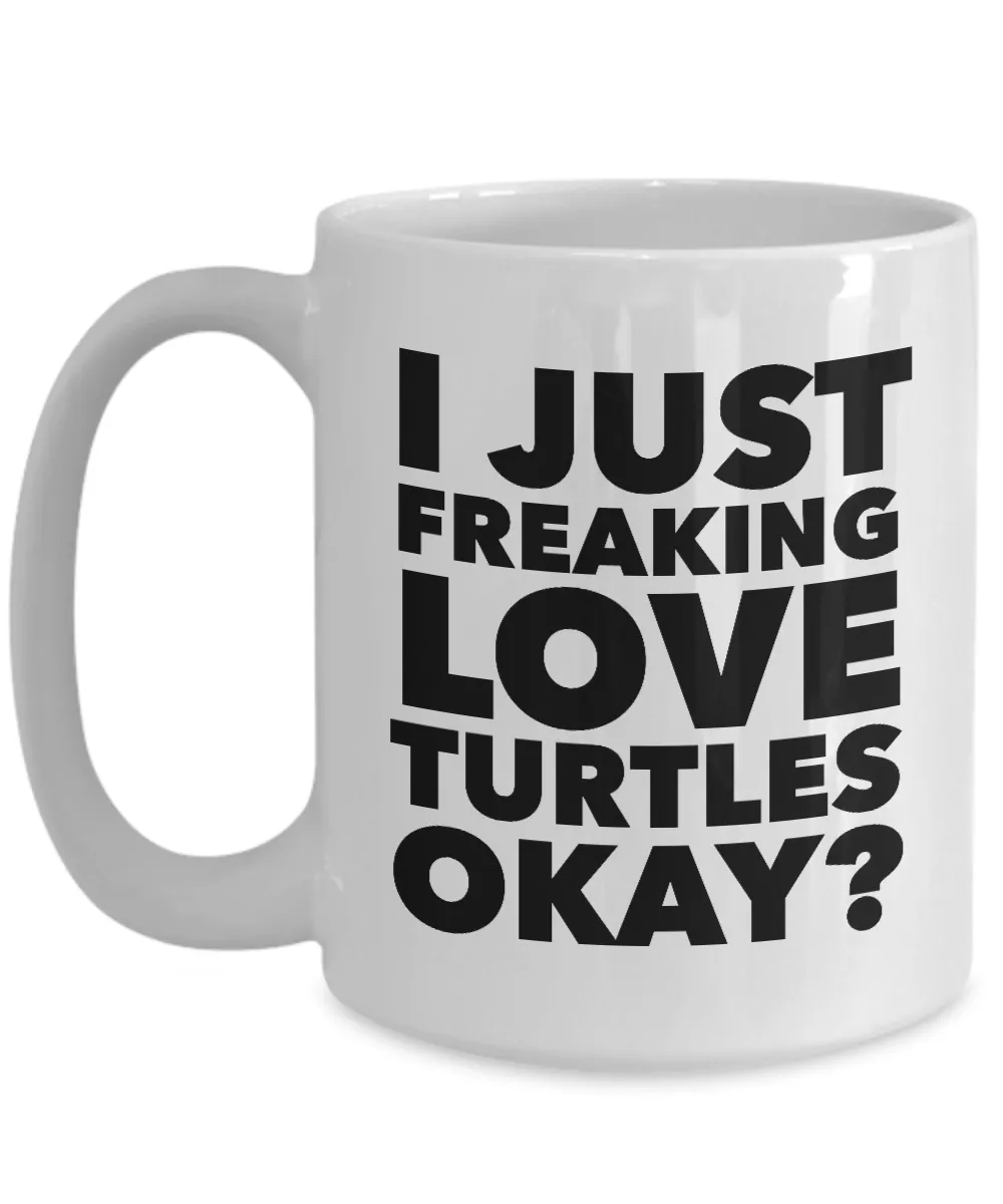 Funny Turtle Lover Coffee Mug - I Just Freaking Love Turtles Okay? Ceramic Coffee Cup