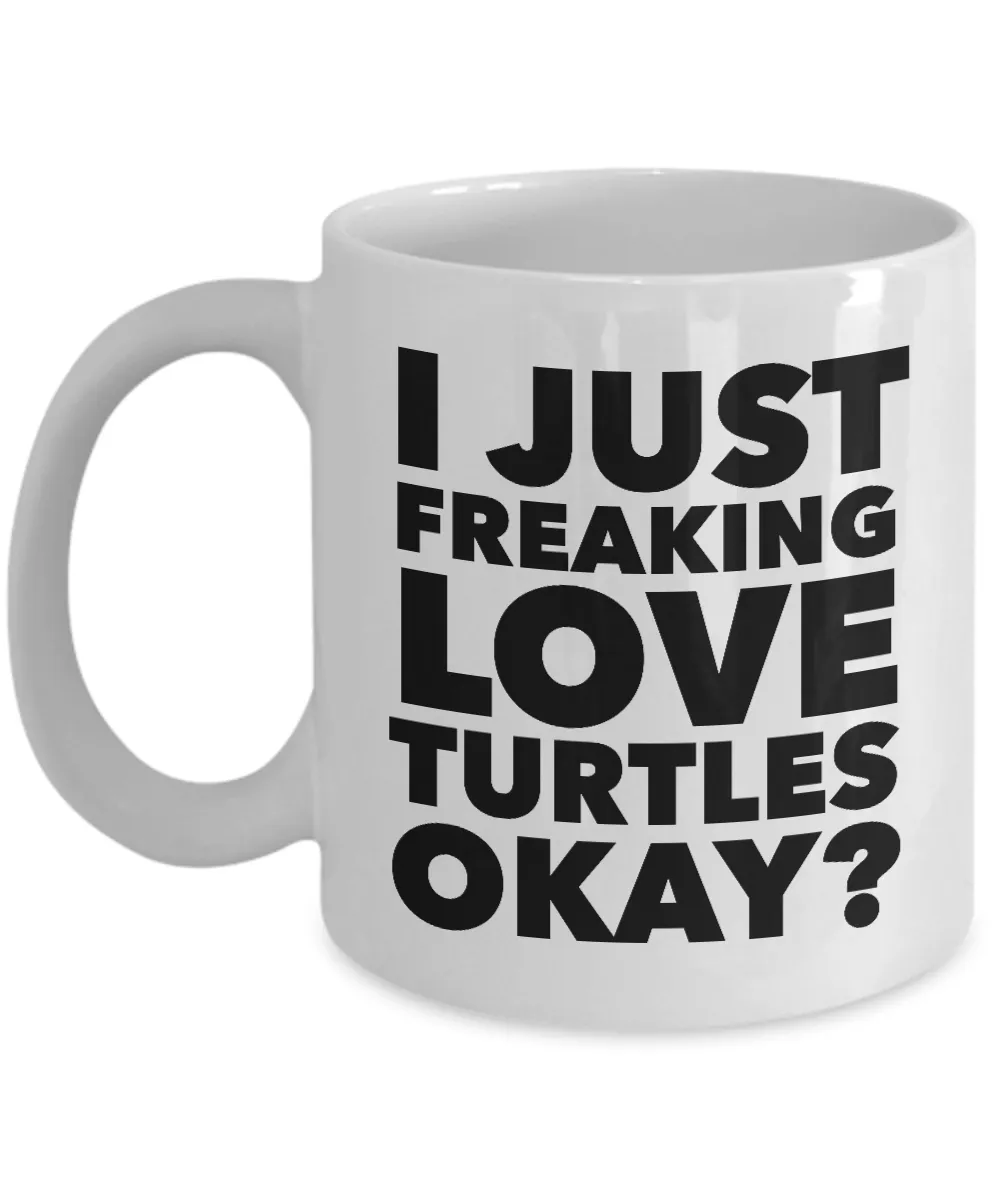 Funny Turtle Lover Coffee Mug - I Just Freaking Love Turtles Okay? Ceramic Coffee Cup