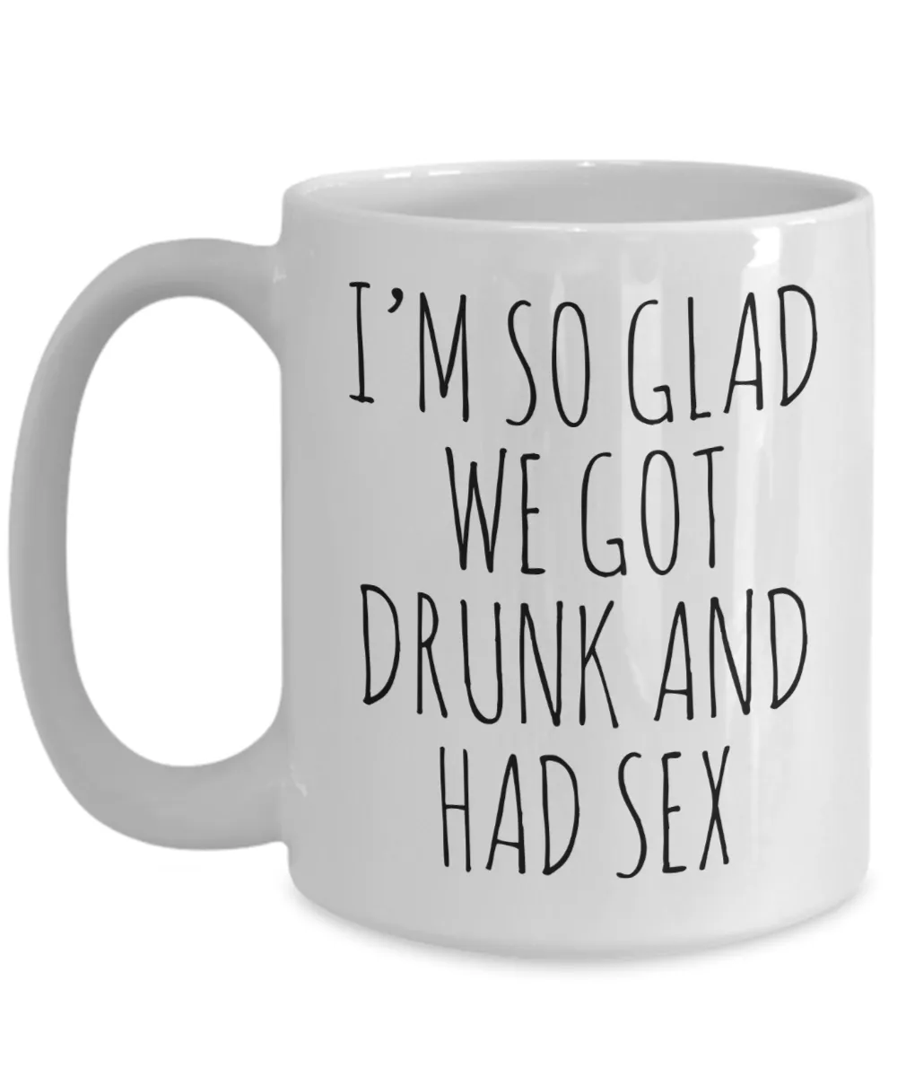 Funny Valentine's Day Gift I'm So Glad We Got Drunk and Had Sex Mug Coffee Cup