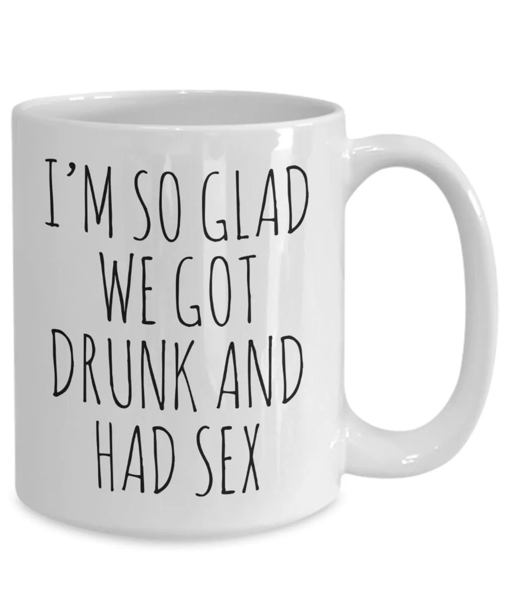 Funny Valentine's Day Gift I'm So Glad We Got Drunk and Had Sex Mug Coffee Cup