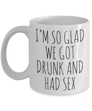 Funny Valentine's Day Gift I'm So Glad We Got Drunk and Had Sex Mug Coffee Cup