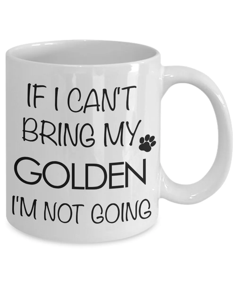 Golden Retriever Gifts - If I Can't Bring My Golden Retriever I'm Not Going Mug