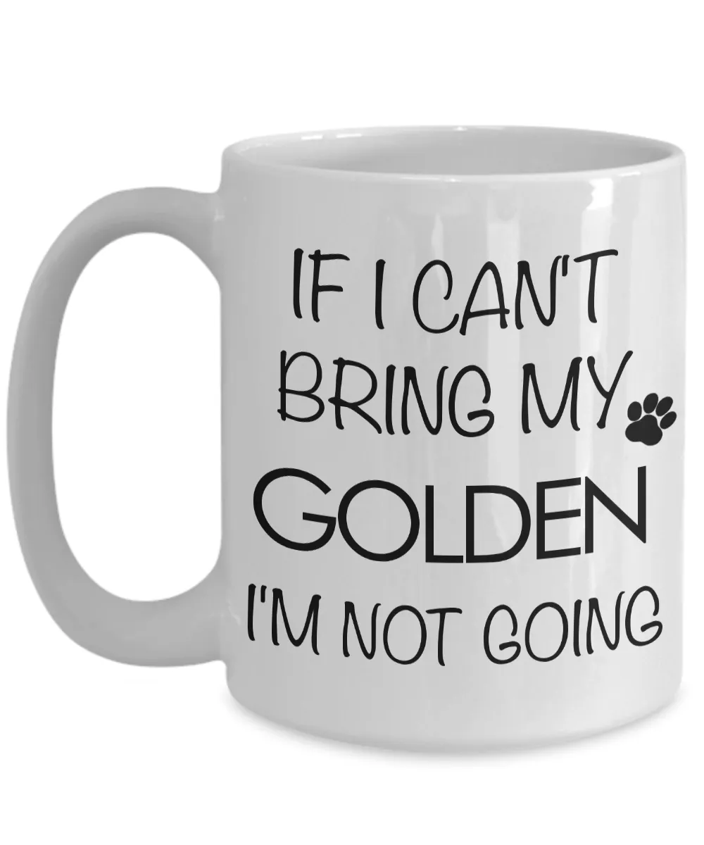 Golden Retriever Gifts - If I Can't Bring My Golden Retriever I'm Not Going Mug