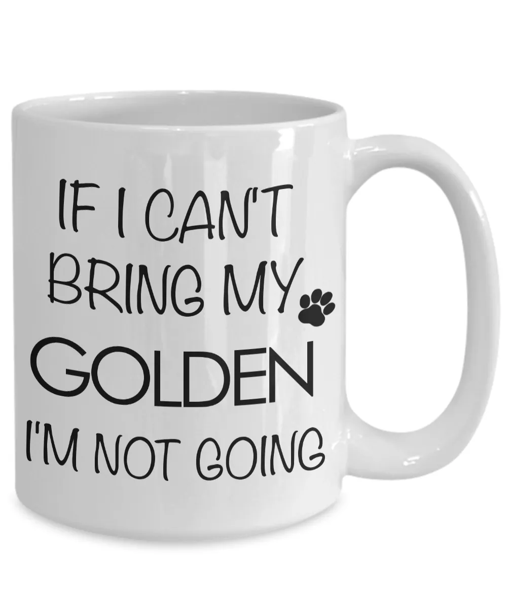 Golden Retriever Gifts - If I Can't Bring My Golden Retriever I'm Not Going Mug
