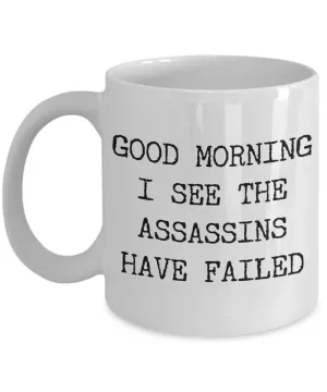 Good Morning I See the Assassins Have Failed Funny Sarcastic Mug Ceramic Coffee Cup