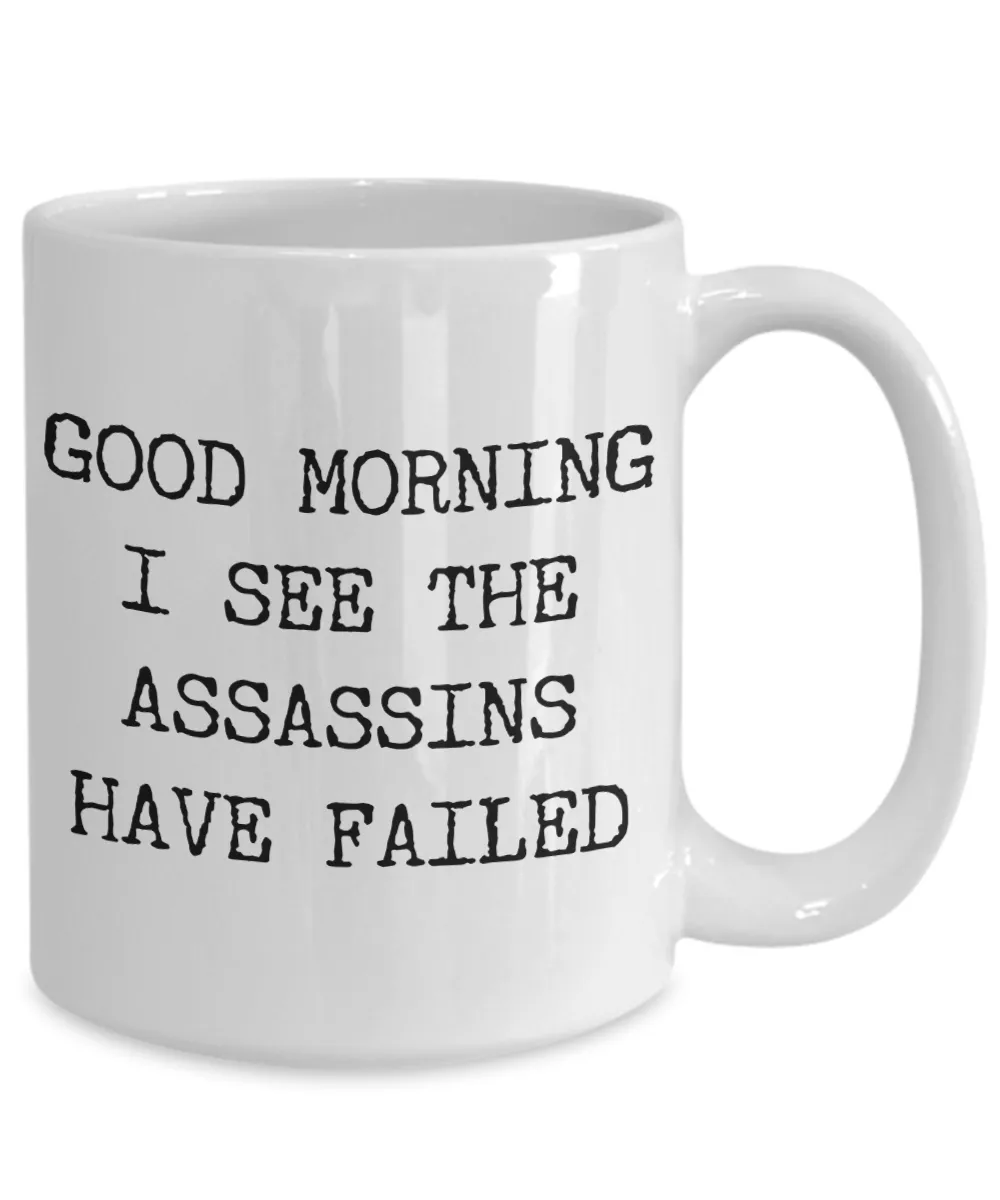 Good Morning I See the Assassins Have Failed Funny Sarcastic Mug Ceramic Coffee Cup