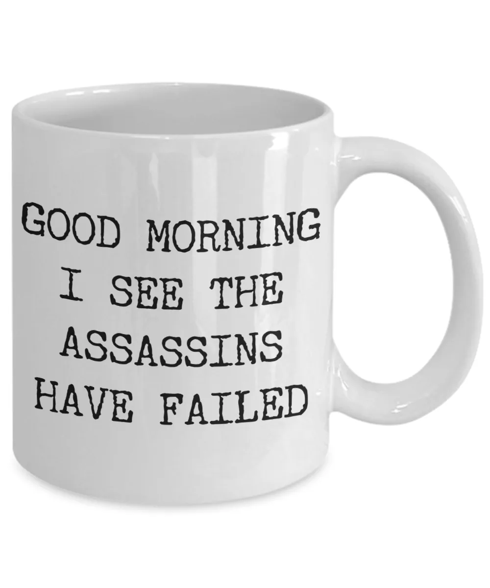 Good Morning I See the Assassins Have Failed Funny Sarcastic Mug Ceramic Coffee Cup