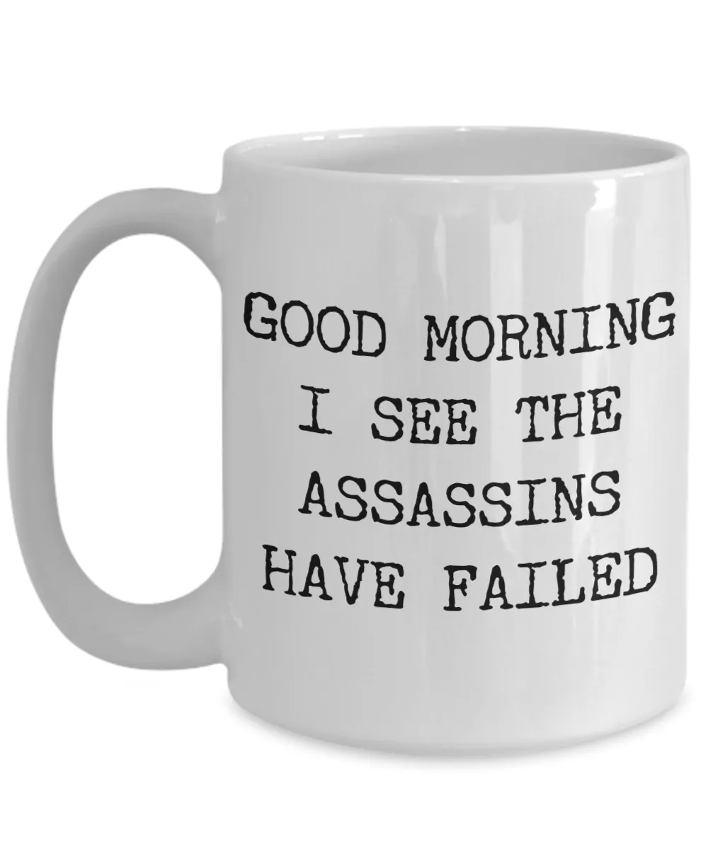 Good Morning I See the Assassins Have Failed Funny Sarcastic Mug Ceramic Coffee Cup